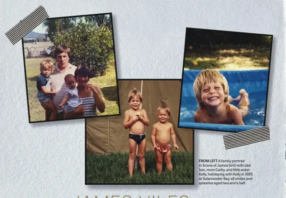  ??  ?? FROM LEFT A family portrait in Scone of James (left) with dad Iain, mum Cathy, and little sister Kelly; holidaying with Kelly in 1985 at Salamander Bay; all smiles and splashes aged two and a half.