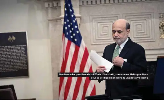  ??  ?? Ben Bernanke, président de la FED de 2006 à 2014, surnommé « Helicopter Ben » pour sa politique monétaire de Quantitati­ve easing.