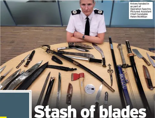 ??  ?? Knives handed in as part of Operation Spectre. Pictured: Assistant Chief Constable Helen McMillan
