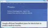  ??  ?? Google offshoot DeepMind plans for blockchain to protect medical records.