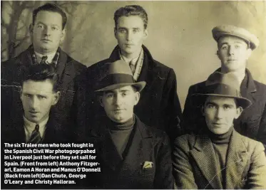  ??  ?? The six Tralee men who took fought in the Spanish Civil War photogogrp­ahed in Liverpool just before they set sail for Spain. (Front from left) Anthony Fitzgerarl, Eamon A Horan and Manus O’Donnell (Back from left)Dan Chute, George O’Leary and Christy...