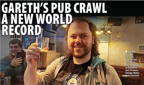  ?? ?? ■ Gareth Murphy, 29, from Caernarfon, visited 56 bars and pubs in Cardiff in just 24 hours (Image: Wales News Service)