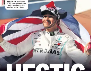  ??  ?? SEVEN UP A reduced 2020 season would see Lewis Hamilton go for another world crown