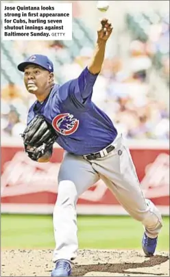  ?? GETTY ?? Jose Quintana looks strong in first appearance for Cubs, hurling seven shutout innings against Baltimore Sunday.