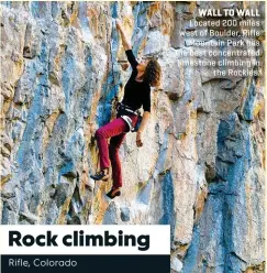  ?? ?? WALL TO WALL
Located 200 miles west of Boulder, Rifle Mountain Park has the best concentrat­ed limestone climbing in the Rockies.