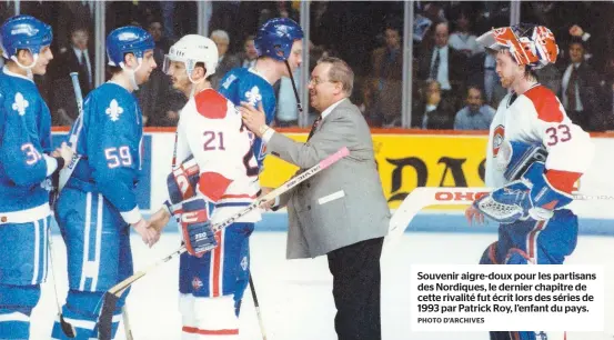  ?? PHOTO D’ARCHIVES ?? Souvenir aigre-doux pour les partisans des Nordiques, le dernier chapitre de cette rivalité fut écrit lors des séries de 1993 par Patrick Roy, l’enfant du pays.