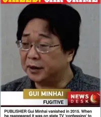  ??  ?? JAILED: CAR CRIME PublISher Gui Minhai vanished in 2015. When he reappeared it was on state TV ‘confessing’ to causing a death by drink-driving. he is still in jail.