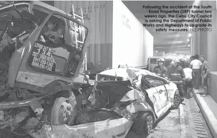  ?? FILE PHOTO ?? Following the accident at the South
Road Properties (SRP) tunnel two weeks ago, the Cebu City Council is asking the Department of Public Works and Highways to upgrade its
safety measures.