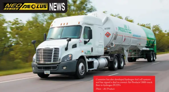  ?? ?? Cummins has also developed hydrogen fuel cell systems and has signed a deal to convert Air Products’ 2000-truck fleet to hydrogen FCEVs
Photo - Air Products