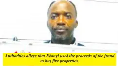  ?? ?? Authoritie­s allege that Ebonyi used the proceeds of the fraud to buy five properties.