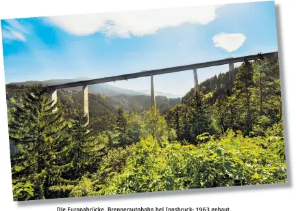  ?? Foto: Getty Images ?? Die Europabrüc­ke, Brenneraut­obahn bei Innsbruck: 1963 gebaut, war sie mit 190 Metern über dem Boden die höchste Brücke Europas, eine wichtige Nord-Süd-Verbindung.