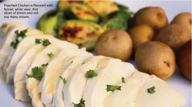  ??  ?? Poached Chicken is flavored with fennel, white wine, thin slices of lemon and not too many onions.