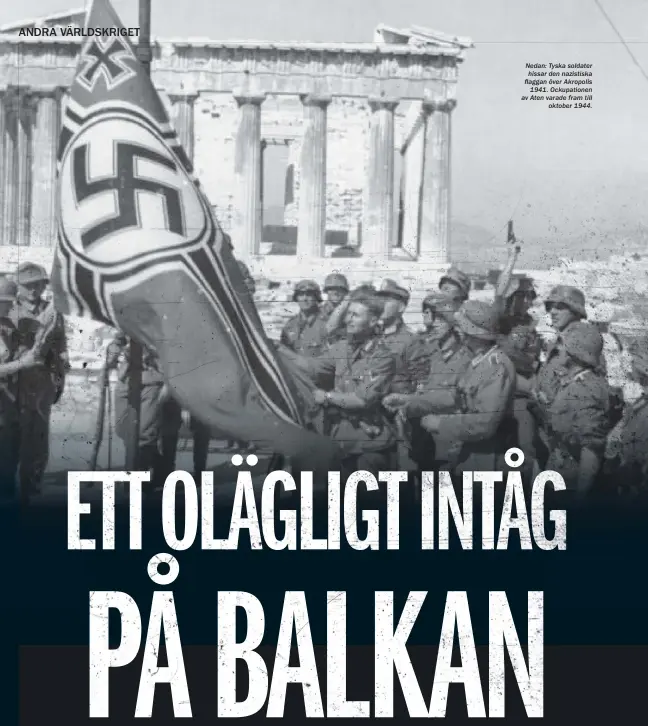  ??  ?? Nedan: Tyska soldater hissar den nazistiska flaggan över Akropolis
1941. Ockupation­en av Aten varade fram till
oktober 1944.