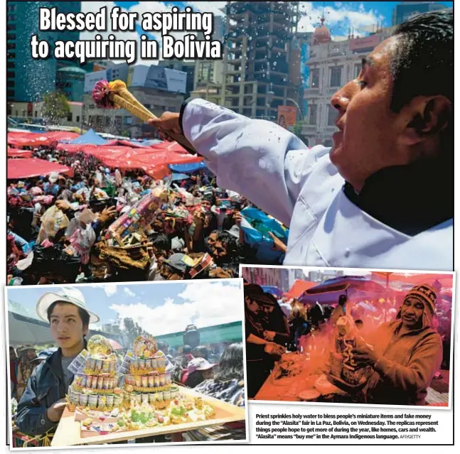  ?? AFP/GETTY ?? Priest sprinkles holy water to bless people’s miniature items and fake money during the “Alasita” fair in La Paz, Bolivia, on Wednesday. The replicas represent things people hope to get more of during the year, like homes, cars and wealth. “Alasita” means “buy me” in the Aymara Indigenous language.
