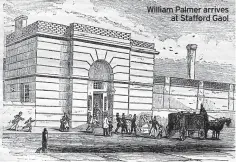  ?? ?? William Palmer arrives at Stafford Gaol