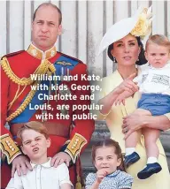  ??  ?? William and Kate, with kids George,
Charlotte and Louis, are popular with the public