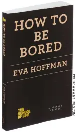  ??  ?? HOW TO BE BORED: By Eva Hoffman, 170 pages, Picador, 570 baht.