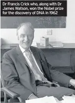  ??  ?? Dr Francis Crick who, along with Dr James Watson, won the Nobel prize for the discovery of DNA in 1962