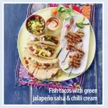  ??  ?? Fish tacos with green jalapeño salsa &amp; chilli cream