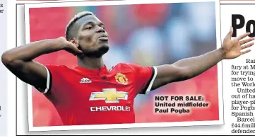  ??  ?? NOT FOR SALE: United midfielder Paul Pogba