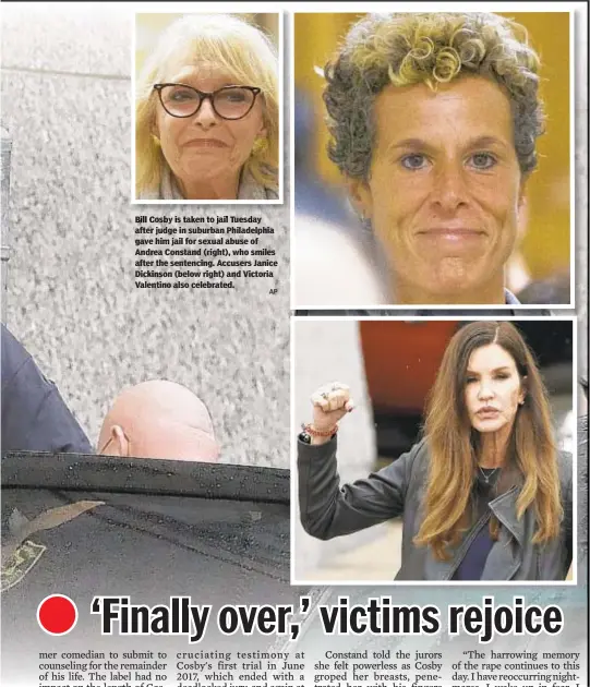  ?? AP ?? os y s a en o a ues ay after judge in suburban Philadelph­ia gave him jail for sexual abuse of Andrea Constand (right), who smiles after the sentencing. Accusers Janice Dickinson (below right) and Victoria Valentino also celebrated.