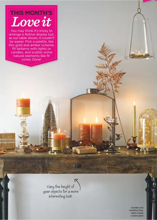  ??  ?? Vary the height of your objects for a more interestin­g look Candles and twinkling fairy lights create a warm glow