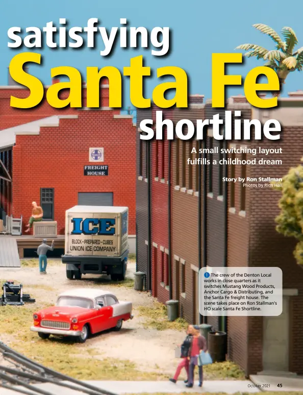  ?? Photos by Rich Hall ?? ❶ The crew of the Denton Local works in close quarters as it switches Mustang Wood Products, Anchor Cargo & Distributi­ng, and the Santa Fe freight house. The scene takes place on Ron Stallman's HO scale Santa Fe Shortline.