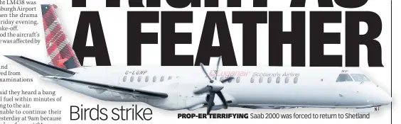  ??  ?? PROP-ER TERRIFYING Saab 2000 was forced to return to Shetland