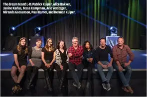  ??  ?? THE DREAM TEAM! L-R: PATRICK KUIPER, ALICE BAKKER, JANINE KARLAS, TESSA KAMPMAN, ARIE VERSTEGEN, MIRANDA GOOSENSON, PAUL KAMER, AND HERMAN KUIPER.