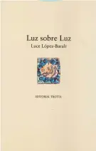  ??  ?? Luce López Baralt Madrid: Trotta, 2014
Luz sobre luz
