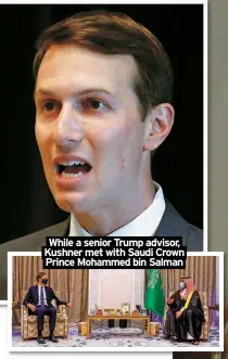  ?? ?? While a senior Trump advisor,
Kushner met with Saudi Crown Prince Mohammed bin Salman