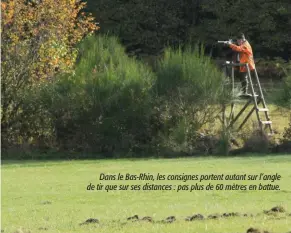  ??  ?? Dans le Bas-Rhin, les consignes portent autant sur l’angle de tir que sur ses distances : pas plus de 60 mètres en battue.