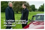  ??  ?? Is Lachlan set to end the lives of Lawrence and Emma?