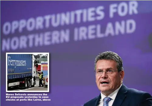  ?? Pictures: GETTY, REUTERS ?? Maros Sefcovic announces the EU proposals yesterday to ease checks at ports like Larne, above