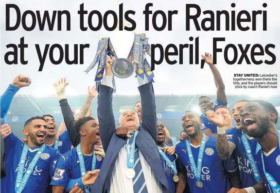  ??  ?? STAY UNITED: Leicester’s togetherne­ss won them the title, and the players should stick by coach Ranieri now