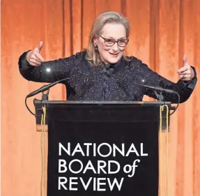  ?? PHOTOS BY DIMITRIOS KAMBOURIS/GETTY IMAGES ?? Meryl Streep finished her best-actress acceptance speech at the National Board of Review Awards with “Let’s go, girls.”