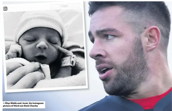  ??  ?? &gt; Rhys Webb and, inset, his Instagram picture of third son Remi Charles