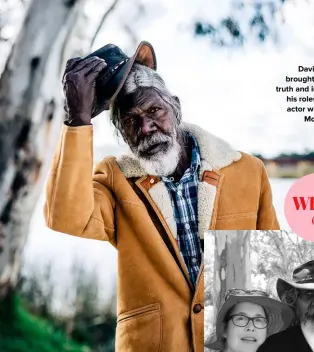  ??  ?? David Gulpilil has brought authentici­ty, truth and integrity to all his roles. Below: The actor with filmmaker Molly Reynolds.