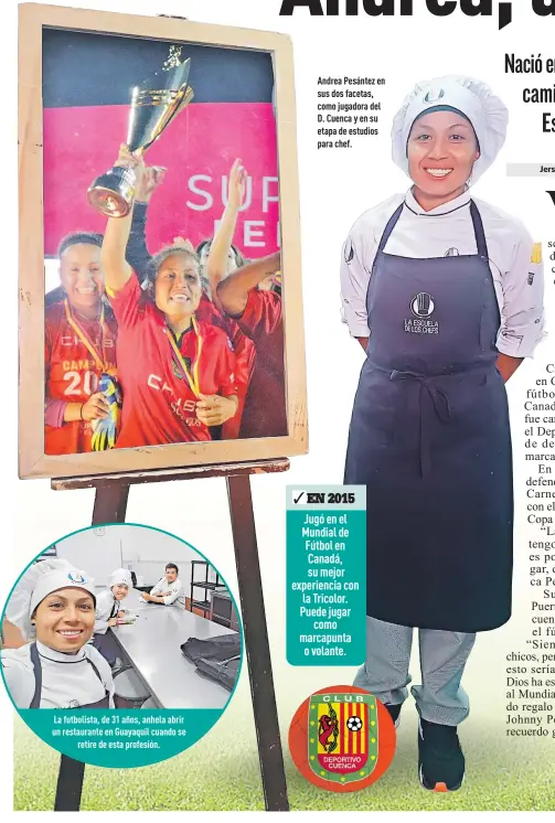  ??  ?? La futbolista, de 31 años, anhela abrir un restaurant­e en Guayaquil cuando se
retire de esta profesión. Andrea Pesántez en sus dos facetas, como jugadora del D. Cuenca y en su etapa de estudios para chef.