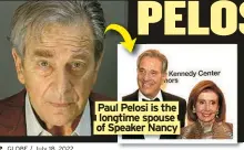  ?? ?? Paul Pelosi is the longtime spouse of Speaker Nancy
House Speaker Nancy Pelosi’s 82-year-old hubby, Paul, was just charged with DUI and causing injury following his May 28 drunk driving arrest — and now faces