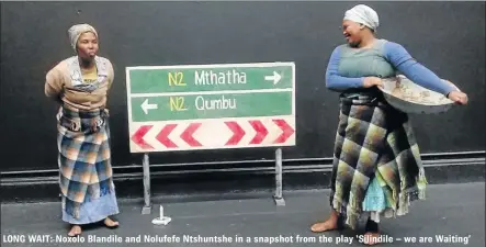  ??  ?? LONG WAIT: Noxolo Blandile and Nolufefe Ntshuntshe in a snapshot from the play ‘Silindile – we are Waiting’