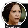  ??  ?? Vanessa is rasend van bekommerni­s.