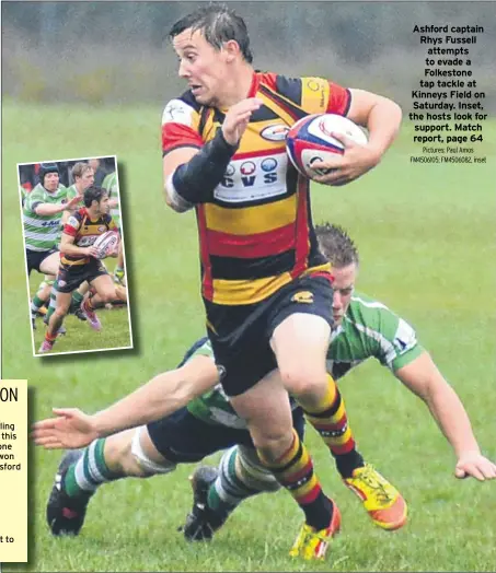  ?? Pictures: Paul Amos FM4506105; FM4506082, inset ?? Ashford captain Rhys Fussell attempts to evade a Folkestone tap tackle at Kinneys Field on Saturday. Inset, the hosts look for support. Match report, page 64