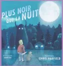  ??  ?? Plus noir que la nuit Chris Hadfield Scholastic