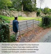  ??  ?? This former quarry has consent for a four-bedroom contempora­ry home. A pre-app meeting with the council could determine whether a revised design, to better suit the buyers, would be acceptable