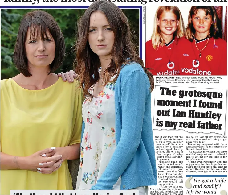  ??  ?? DARK SECRET: Katie and Samantha today, left. Above: Holly Wells and Jessica Chapman, who were murdered by Huntley in 2002. Below: How we reported Samantha’s story last week