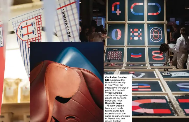  ??  ?? Clockwise, from top left: A peek at the Hermès University in New York; the interactiv­e “Heureka” party; the Hermès Vivace jumping saddle offers greater closeness between horse and rider. Opposite page:
The Wow Double face scarf in silk twill features two expression­s of the same design, one side in French and one side in English