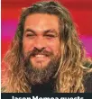  ??  ?? Jason Momoa guests