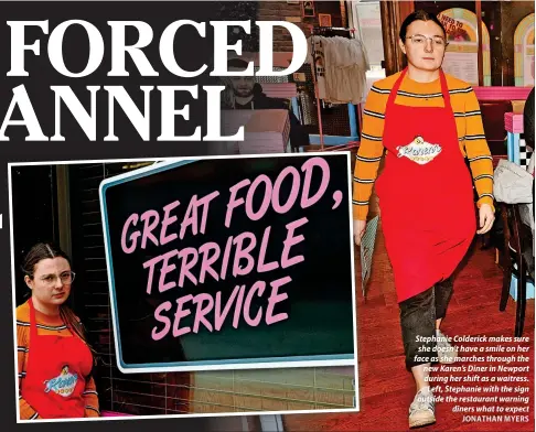  ?? JONATHAN MYERS ?? Stephanie Colderick makes sure she doesn’t have a smile on her face as she marches through the new Karen’s Diner in Newport during her shift as a waitress. Left, Stephanie with the sign outside the restaurant warning diners what to expect