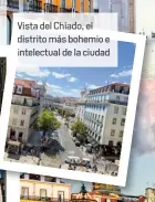  ??  ?? Vista del Chiado, el distrito más bohemio eintelectu­al de la ciudad